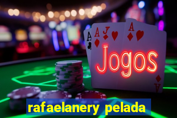 rafaelanery pelada